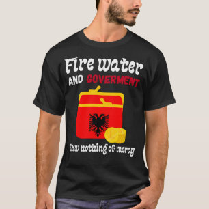 Fire water and government show no mercy albania T-Shirt