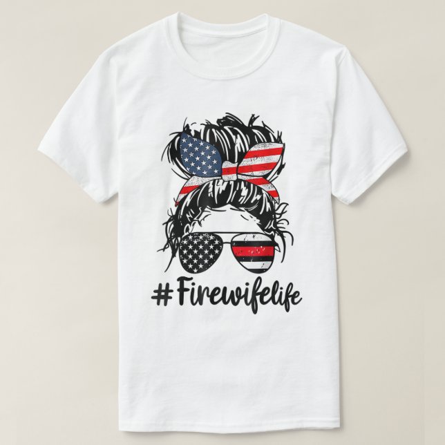 Fire Wife Life Firefighter Wife 4th of July Messy  T-Shirt (Design Front)