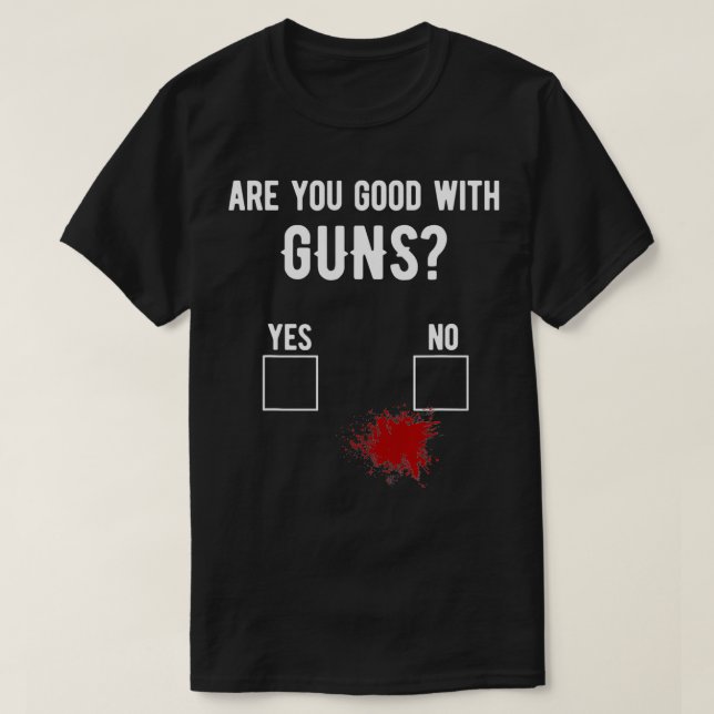Firearm Gun Sarcasm Quote Blood  Are You Good With T-Shirt (Design Front)