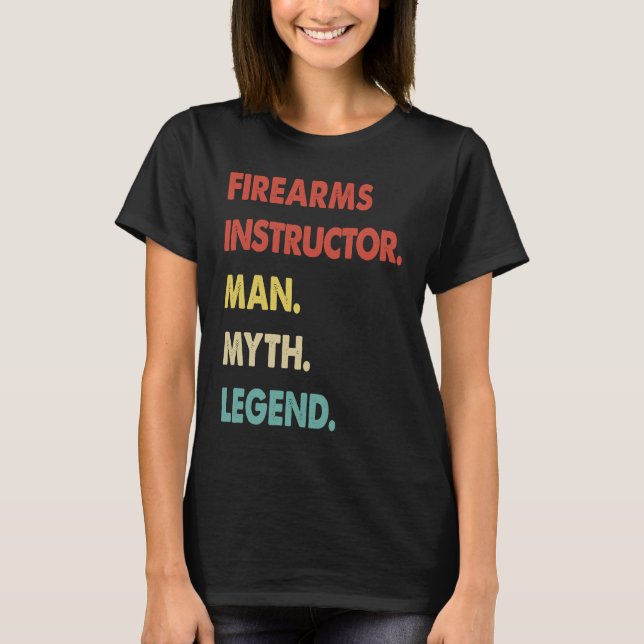 Firearms Instructor Man Myth Legend  1 T-Shirt (Front)