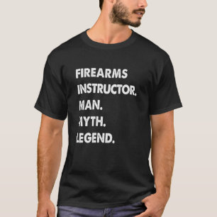 Firearms Instructor Man Myth Legend T-Shirt