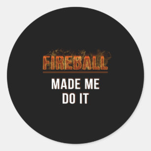 Fireball Made Me Do It Burning Fireball Classic Round Sticker