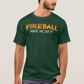 Fireball Made Me Do It Burning Fireball Whiskey Dr T-Shirt