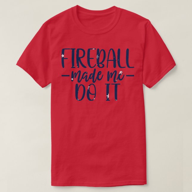 fireball made me do it Funny Ball Quote Great Gift T-Shirt (Design Front)