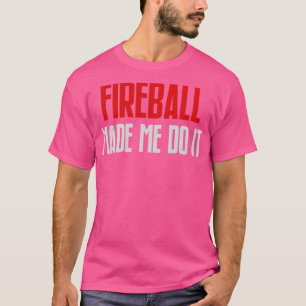 Fireball Made Me Do It Funny Burning Fireball 2 T-Shirt