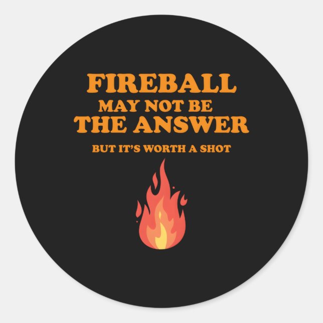 Fireball May Not Be The Answerbut Classic Round Sticker (Front)