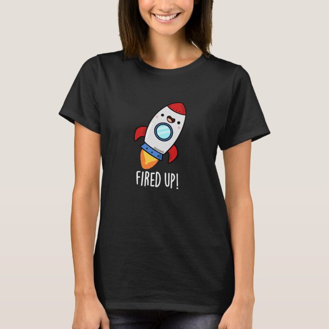 Fired Up Funny Rocket Pun Dark BG T-Shirt (Front)