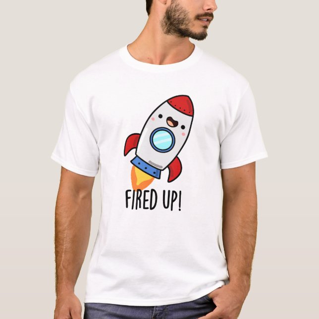 Fired Up Funny Rocket Pun  T-Shirt (Front)