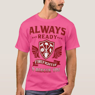 Firefighter always ready to rescue you  T-Shirt