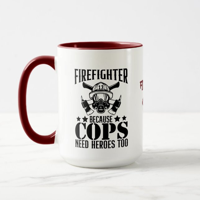 Firefighter, Because Cops Need | Funny Firefighter Mug (Left)