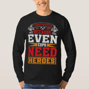 Firefighter Because Even Cops Need Heroes Fireman T-Shirt