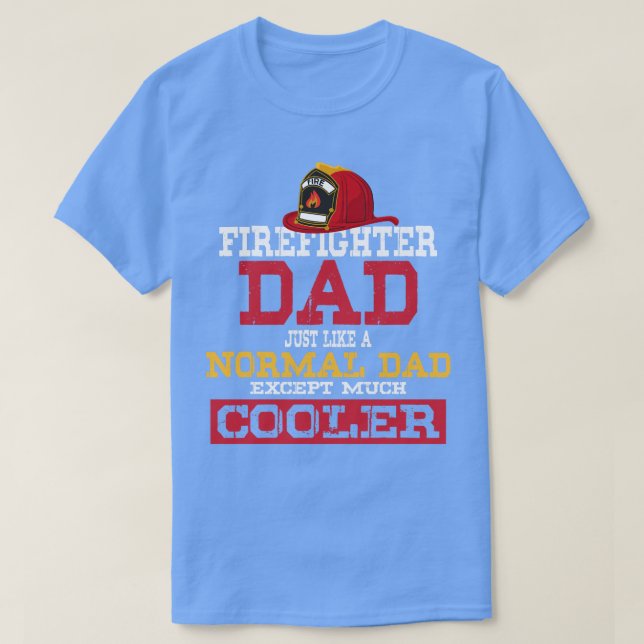 Firefighter Dad Just like a normal Dad except much T-Shirt (Design Front)