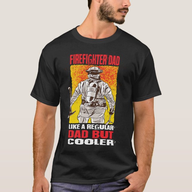 Firefighter Dad Like A Regular Dad But Cooler Fire T-Shirt (Front)