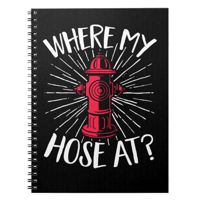 Firefighter Fire Rescue Where My Hose At Fireman 2 Notebook (Front)