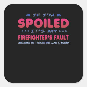 Firefighter Gift   It's My Firefighter's Fault Fun Square Sticker