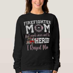 Firefighter Mum Most People Never Meet Their Heroe Sweatshirt