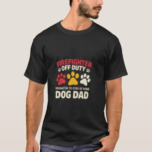 Firefighter Off Duty Dog Dad Fireman Retirement Me T-Shirt