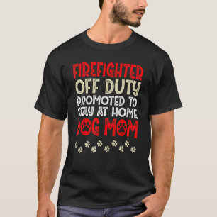Firefighter Off-Duty Dog Mom Fireman Retired Retir T-Shirt