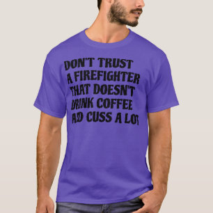 Firefighter That Drink Coffee Cuss A Lot T-Shirt