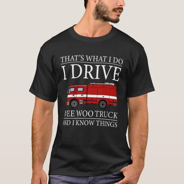 Firefighter That s What I Do I Drive Wee Woo Truck T-Shirt (Front)