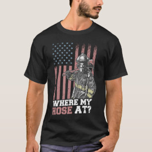 Firefighter Where My Hose At T-Shirt