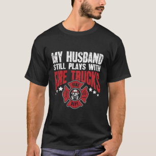Firefighter Wife My Husband Still Plays With Fire  T-Shirt