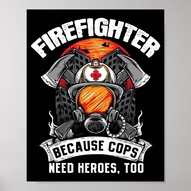Firefighters Because Cops Need Heroes Too Fireman Poster (Front)