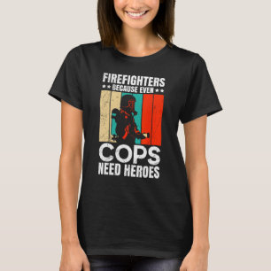Firefighters Because Even Cops Need Heroes For Men T-Shirt