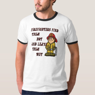 FIREFIGHTERS FIND THEM HOT AND LEAVE THEM WET T-Shirt