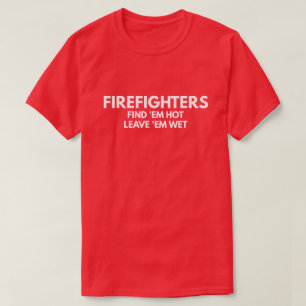 Firefighters - leave 'em wet T-Shirt