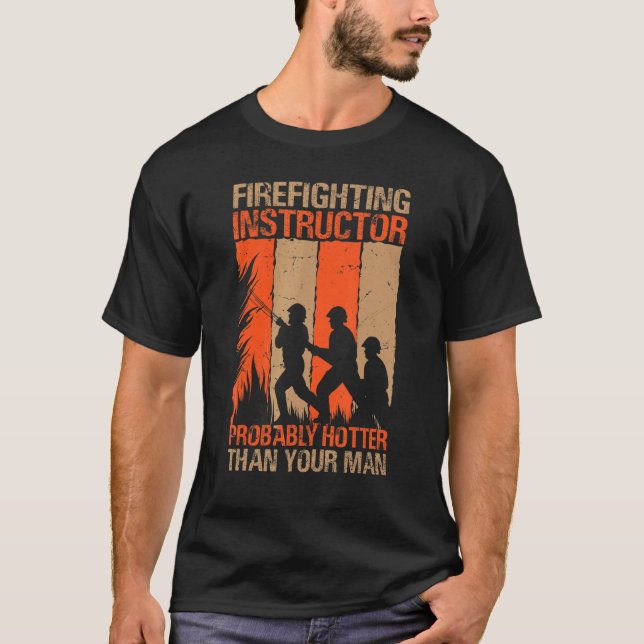 Firefighting Instructor Probably Hotter Than Your  T-Shirt (Front)