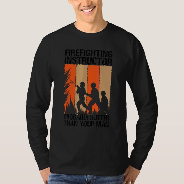 Firefighting Instructor Probably Hotter Than Your  T-Shirt (Front)
