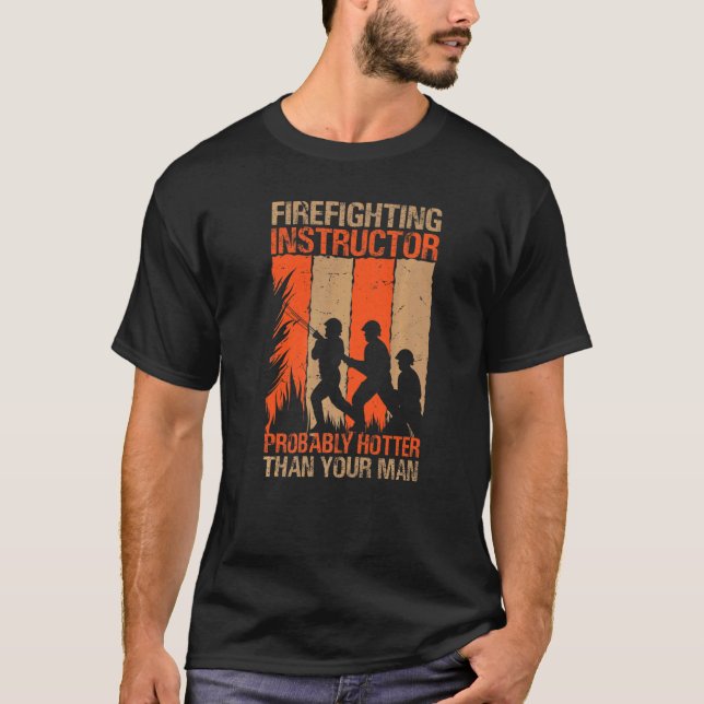 Firefighting Instructor Probably Hotter Than Your  T-Shirt (Front)
