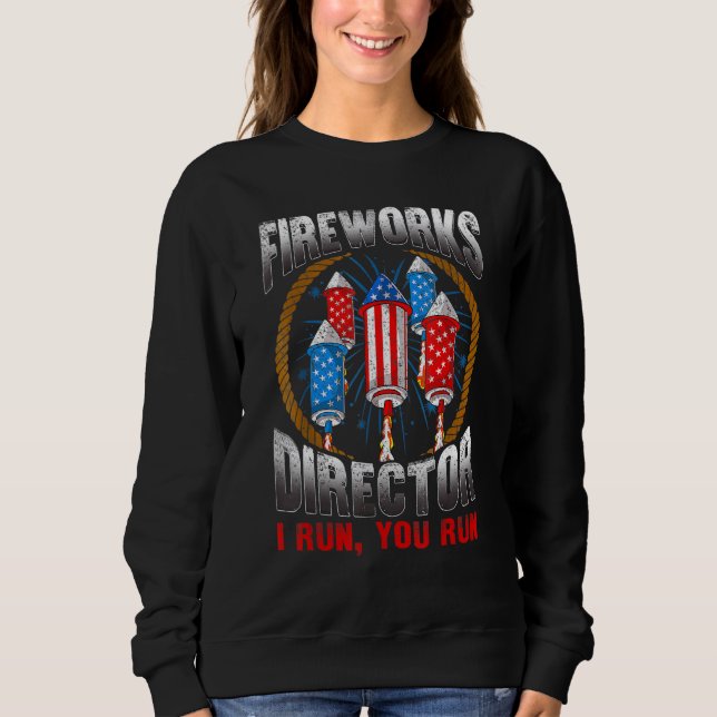 Firework Director Technician I Run  You Run 4th Of Sweatshirt (Front)