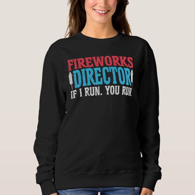 Firework Director Technician I Run You Run 4th Of  Sweatshirt (Front)