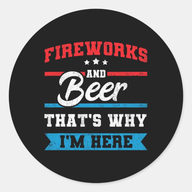 Fireworks And Beer That's Why I'm Here Funny 4th J Classic Round Sticker (Front)