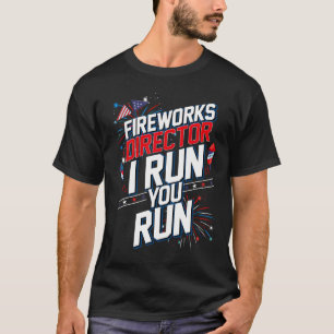 Fireworks Director I Run You Run 4th Of July Indep T-Shirt