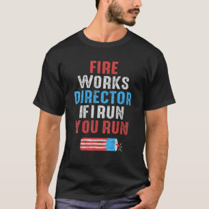 Fireworks Director If I Run You Run 4th Of July Fi T-Shirt