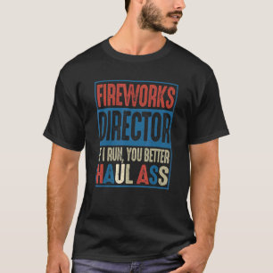 Fireworks Director If I Run You Run 4th Of July Fi T-Shirt