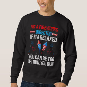 Fireworks Director If I'm Relaxed 4th Of July Amer Sweatshirt