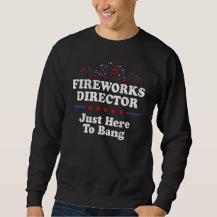 Fireworks Director Just Here To Bang Usa  4th Of J Sweatshirt