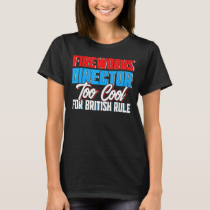 Fireworks Director Too Cool For British Rule 4th O T-Shirt