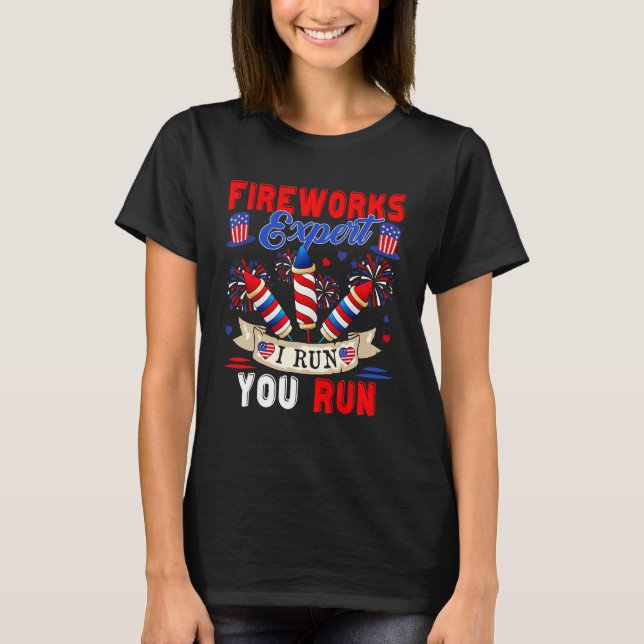 Fireworks Expert I Run You Run 4th Of July Firewor T-Shirt (Front)