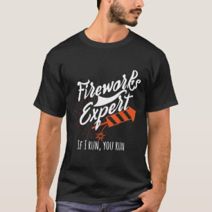 Fireworks Expert If I Run You Run Pyro Explosive T-Shirt