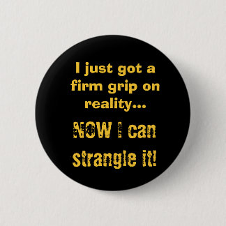 Firm Grip on Reality 6 Cm Round Badge
