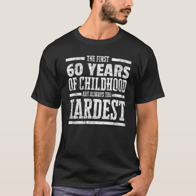 First 60 Years of Childhood Always the Hardest Shi T-Shirt (Front)