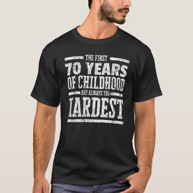 First 70 Years of Childhood Always the Hardest Shi T-Shirt (Front)