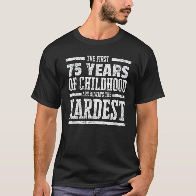 First 75 Years of Childhood Always the Hardest Shi T-Shirt (Front)