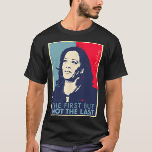 First But Not The Last Kamala Harris Vp Vice Presi T-Shirt