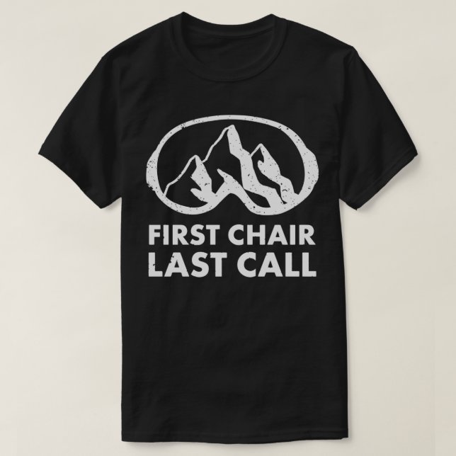 First Chair Last Call Skier  Skiing Snowboarding F T-Shirt (Design Front)